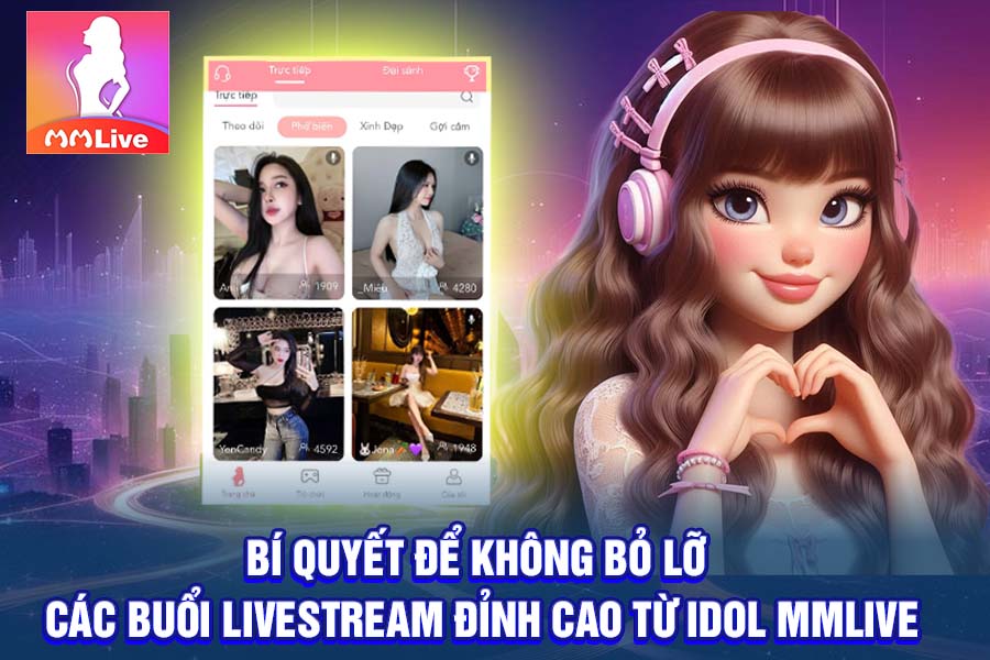 Bí Quyết Để Không Bỏ Lỡ Các Buổi Livestream Đỉnh Cao Từ Idol MMLive