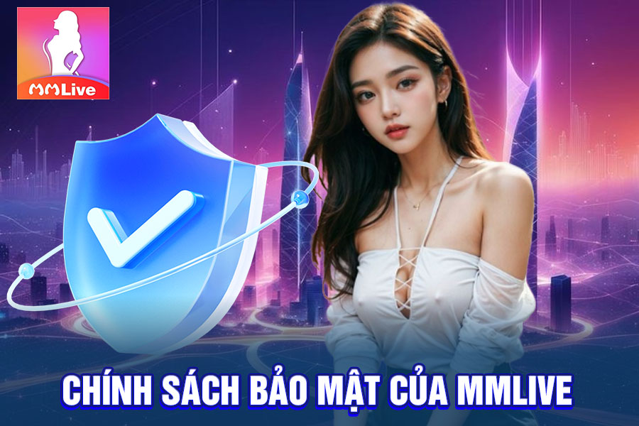 Chính Sách Bảo Mật Của MMlive