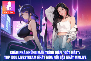 ảnh đại diện Khám Phá Những Màn Trình Diễn "Đốt Mắt": Top Idol Livestream Nhảy Múa Nổi Bật Nhất MMLive