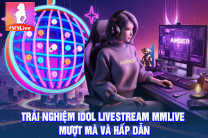 ảnh đại diện Tận Hưởng Trải Nghiệm Idol Livestream MMlive Mượt Mà Và Hấp Dẫn