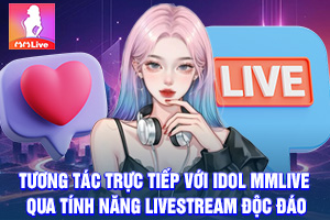 ảnh đại diện Tương Tác Trực Tiếp Với Idol MMlive Qua Tính Năng Livestream Độc Đáo